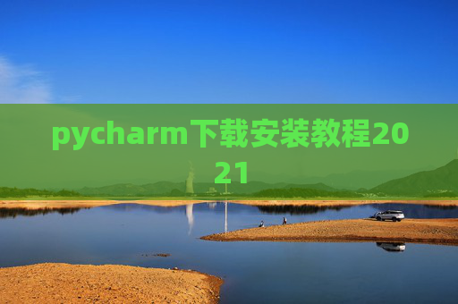 pycharm下载安装教程2021